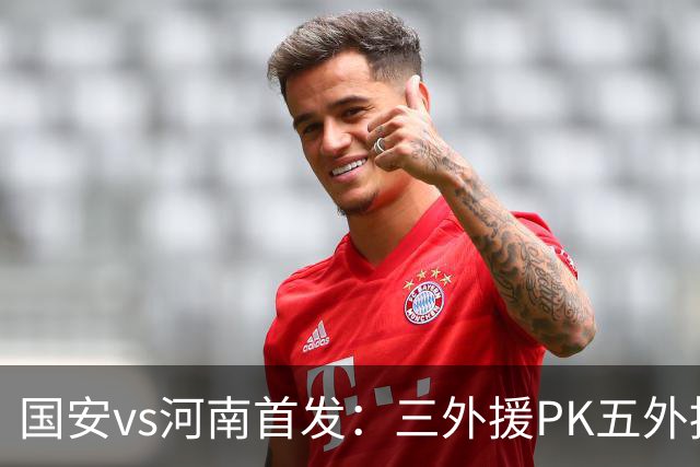 国安vs河南首发：三外援PK五外援 方昊王上源先发