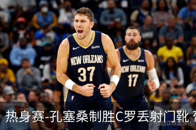热身赛-孔塞桑制胜C罗丢射门靴 葡萄牙2-1尼日利亚