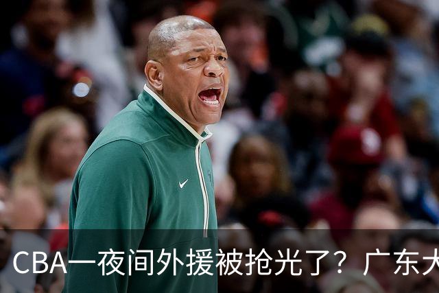 CBA一夜间外援被抢光了？广东大牌被截胡：上海北京顶薪留不住人？